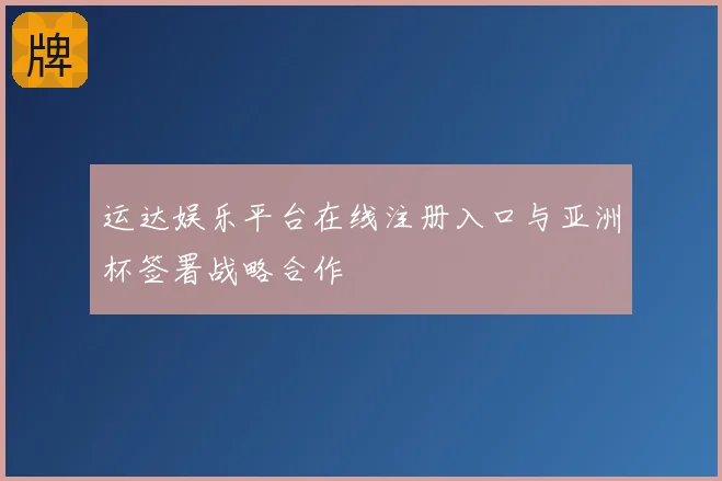 运达娱乐平台在线注册入口与亚洲杯签署战略合作